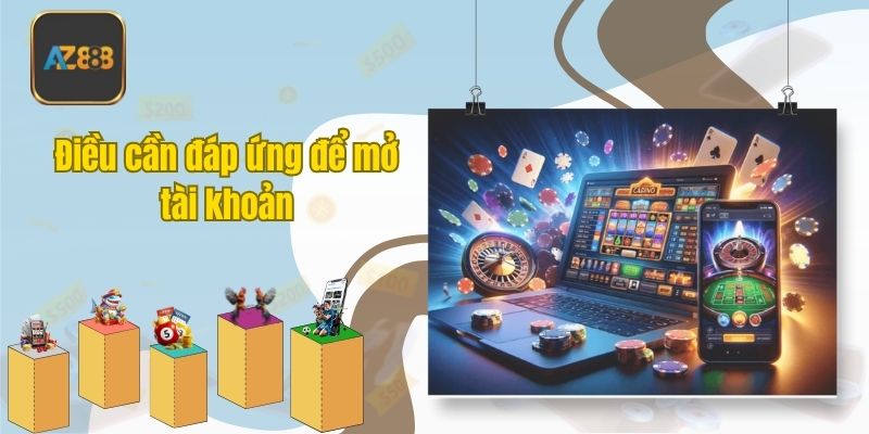 Điều cần đáp ứng để mở tài khoản