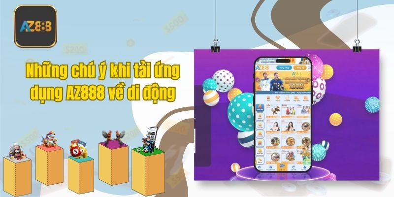 Những chú ý khi tải ứng dụng AZ888 về di động